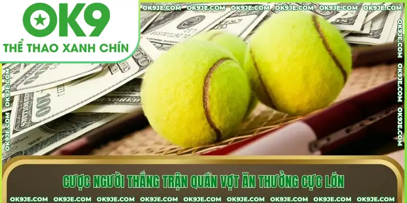 Cược người thắng trận quần vợt ăn thưởng cực lớn Cược người thắng trận quần vợt ăn thưởng cực lớn