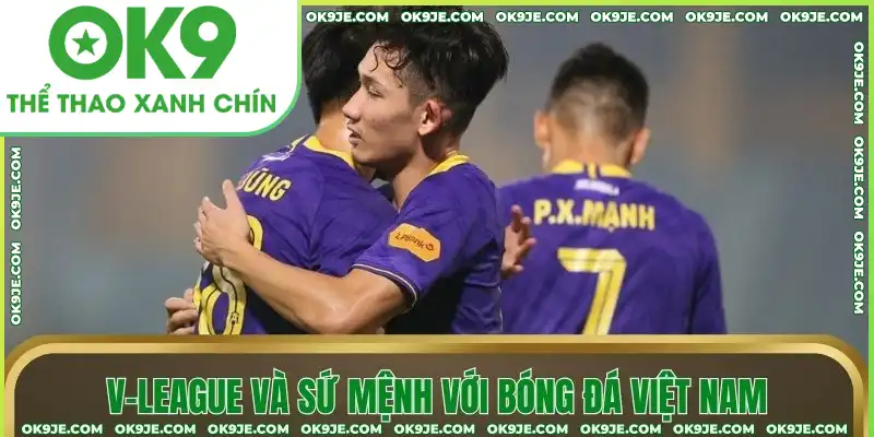V-League và sứ mệnh với bóng đá Việt Nam V-League và sứ mệnh phát triển bóng đá Việt Nam